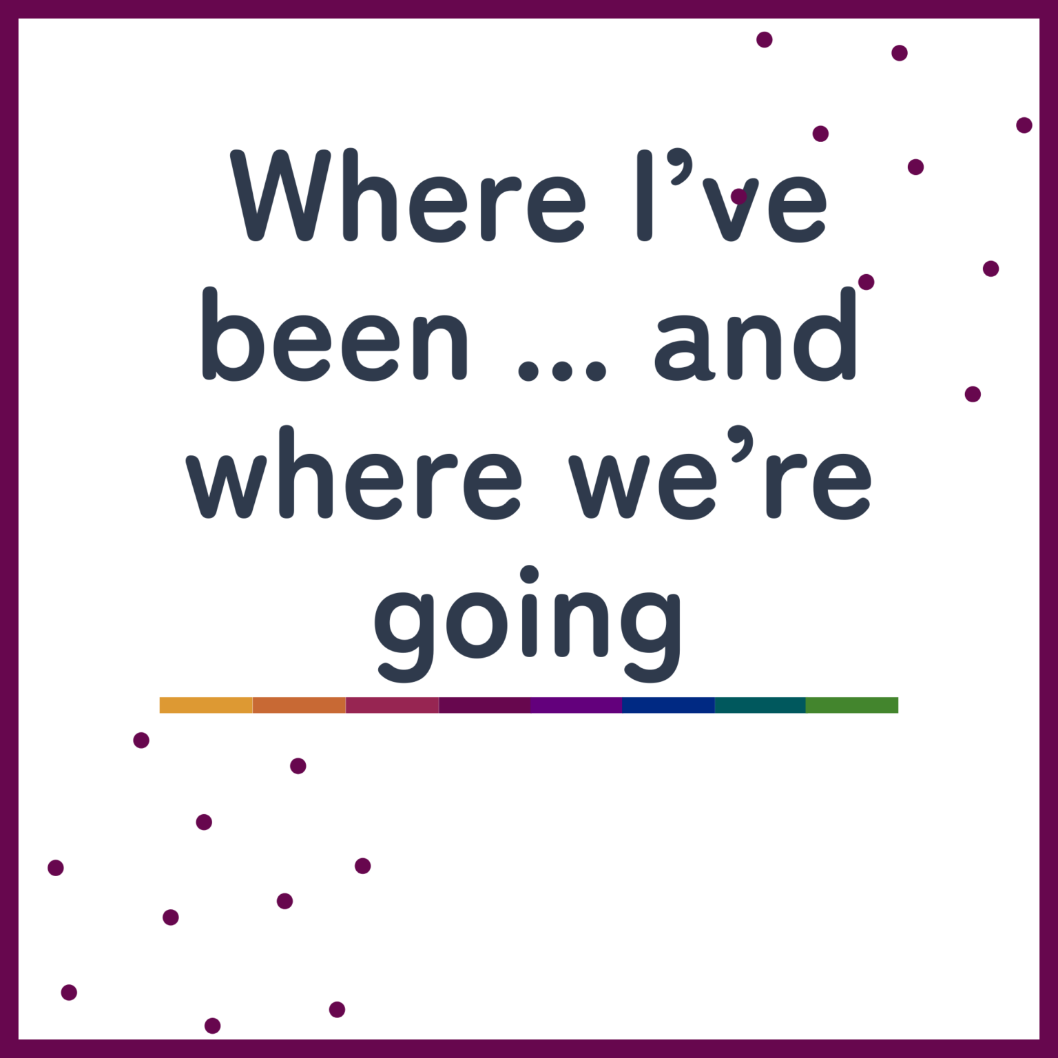 Where I&rsquo;ve been and where we&rsquo;re going