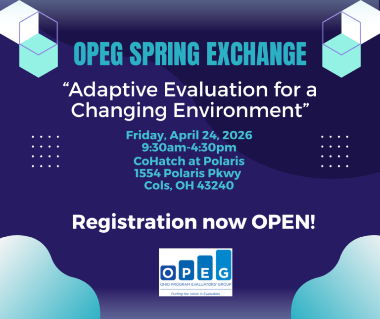 OPEG Spring Exchange "Adapting Evaluation for a Changing Environment" Friday, April 24, 2026 9:30 am - 4:30 pm CoHatch at Polaris 1554 Polaris Pkwy, Columbus, OH 43240 Registration Now Open!