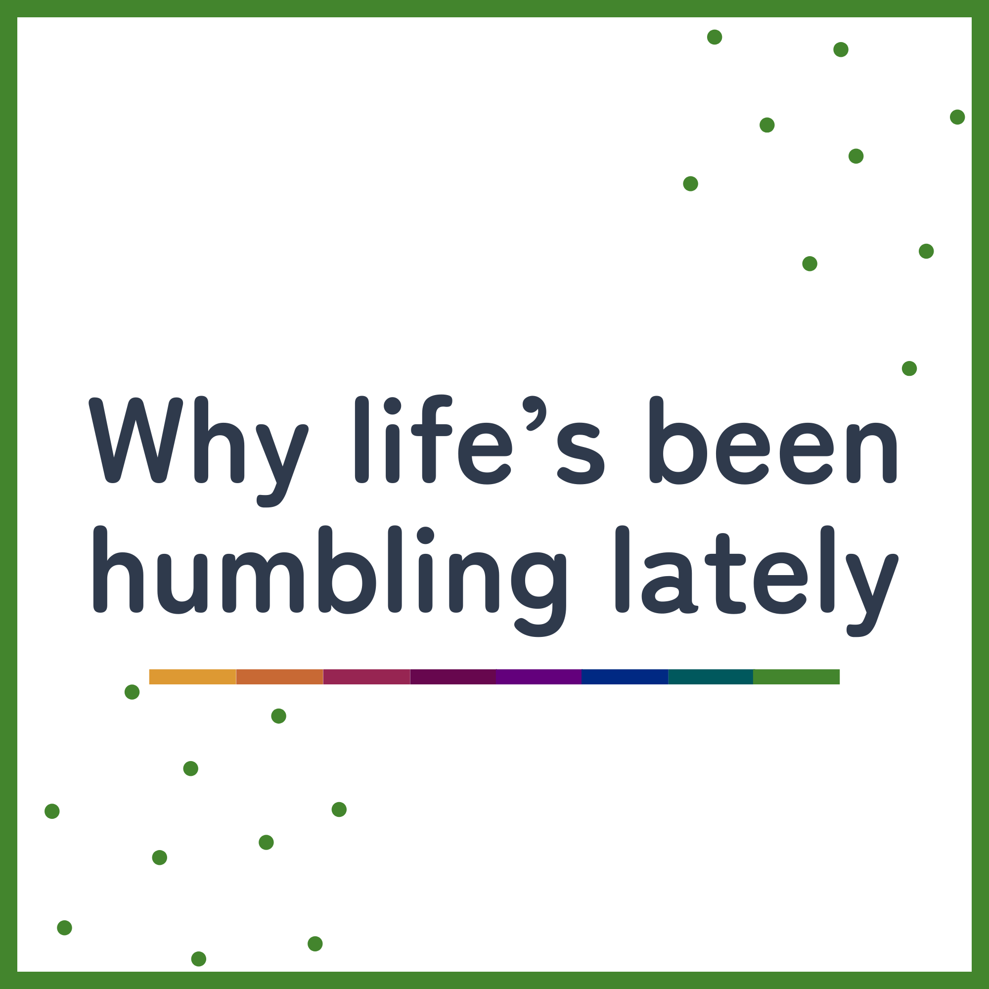 Why life's been humbling lately