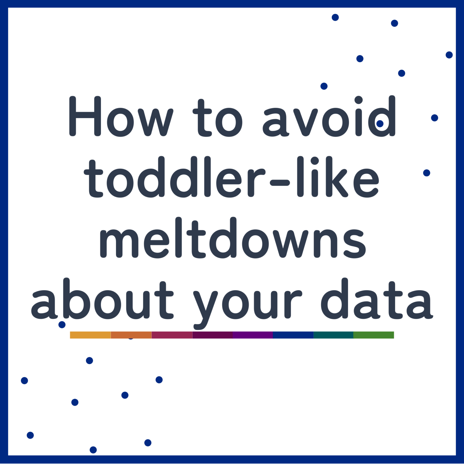 How to avoid toddler-like meltdowns about your data