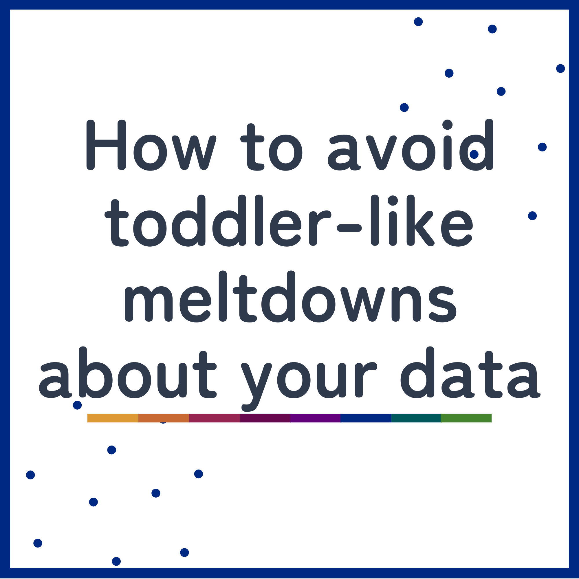 How to avoid toddler-like meltdowns about your data